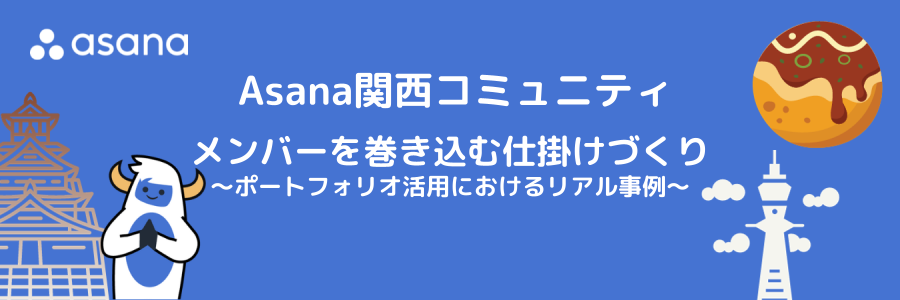 7月 Asana関西コミュニティ | メンバーを巻き込む仕掛け作り 〜ポートフォリオ活用におけるリアル事例〜